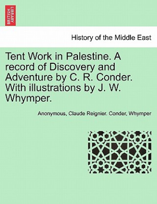 Buch Tent Work in Palestine. a Record of Discovery and Adventure by C. R. Conder. with Illustrations by J. W. Whymper. Whymper