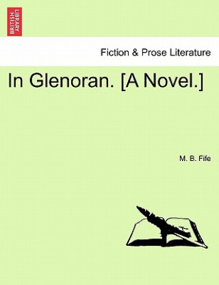 Kniha In Glenoran. [A Novel.] M B Fife