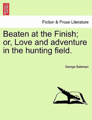 Книга Beaten at the Finish; Or, Love and Adventure in the Hunting Field. George Bateman