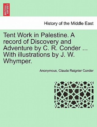 Carte Tent Work in Palestine. a Record of Discovery and Adventure by C. R. Conder ... with Illustrations by J. W. Whymper. Claude Reignier Conder