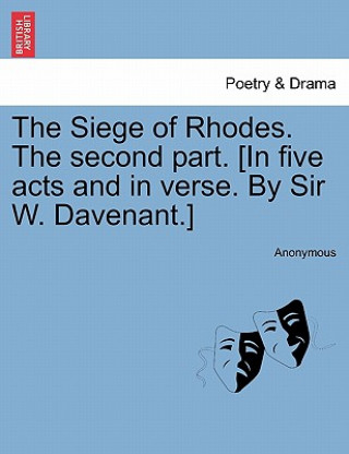 Carte Siege of Rhodes. the Second Part. [In Five Acts and in Verse. by Sir W. Davenant.] Anonymous