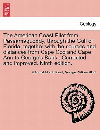 Buch American Coast Pilot from Passamaquoddy, Through the Gulf of Florida, Together with the Courses and Distances from Cape Cod and Cape Ann to George's B George William Blunt