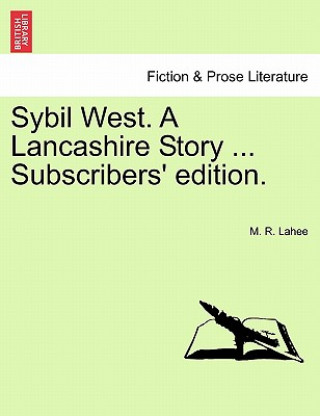 Könyv Sybil West. a Lancashire Story ... Subscribers' Edition. M R Lahee