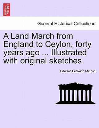 Книга Land March from England to Ceylon, Forty Years Ago ... Illustrated with Original Sketches. Edward Ledwich Mitford