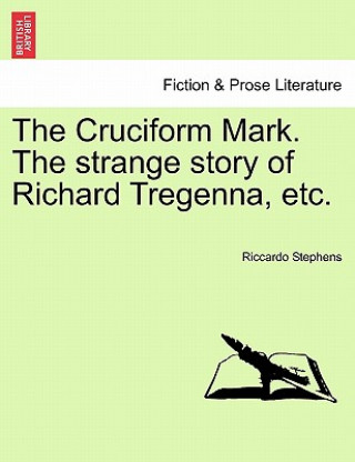 Βιβλίο Cruciform Mark. the Strange Story of Richard Tregenna, Etc. Riccardo Stephens