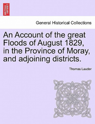 Könyv Account of the great Floods of August 1829, in the Province of Moray, and adjoining districts. Thomas Lauder