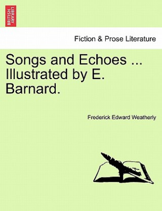 Kniha Songs and Echoes ... Illustrated by E. Barnard. Frederick Edward Weatherly