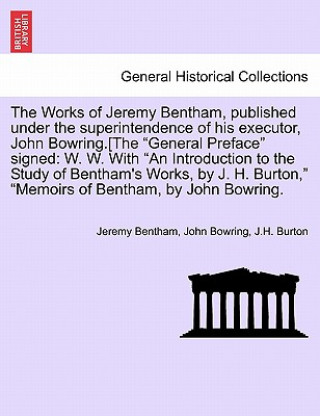 Carte Works of Jeremy Bentham, published under the superintendence of his executor, John Bowring.[The General Preface signed J H Burton