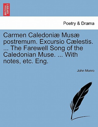 Book Carmen Caledoni Mus Postremum. Excursio C Lestis. ... the Farewell Song of the Caledonian Muse. ... with Notes, Etc. Eng. John Monro