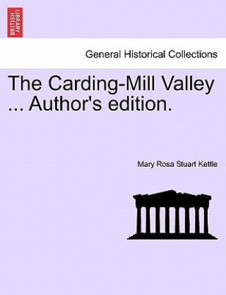 Kniha Carding-Mill Valley ... Author's Edition. Mary Rosa Stuart Kettle