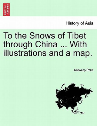 Buch To the Snows of Tibet Through China ... with Illustrations and a Map. Antwerp Pratt