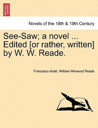 Carte See-Saw; A Novel ... Edited [Or Rather, Written] by W. W. Reade. William Winwood Reade