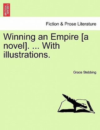 Book Winning an Empire [A Novel]. ... with Illustrations. Grace Stebbing