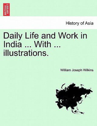 Könyv Daily Life and Work in India ... with ... Illustrations. William Joseph Wilkins