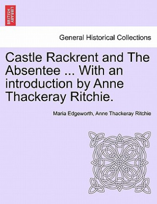 Könyv Castle Rackrent and the Absentee ... with an Introduction by Anne Thackeray Ritchie. Anne Thackeray Ritchie