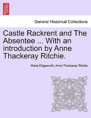 Libro Castle Rackrent and the Absentee ... with an Introduction by Anne Thackeray Ritchie. Anne Thackeray Ritchie