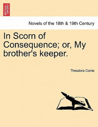 Carte In Scorn of Consequence; Or, My Brother's Keeper. Theodora Corrie