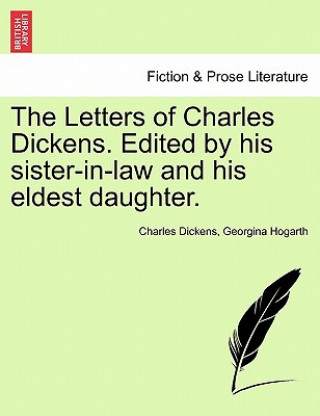 Knjiga Letters of Charles Dickens. Edited by His Sister-In-Law and His Eldest Daughter. Georgina Hogarth