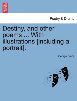 Book Destiny, and Other Poems ... with Illustrations [Including a Portrait]. George Bruce