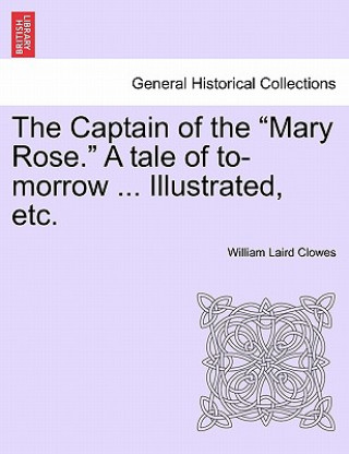 Book Captain of the "Mary Rose." a Tale of To-Morrow ... Illustrated, Etc. William Laird Clowes