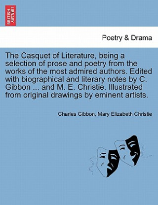 Kniha Casquet of Literature, Being a Selection of Prose and Poetry from the Works of the Most Admired Authors. Edited with Biographical and Literary Notes b Mary Christie