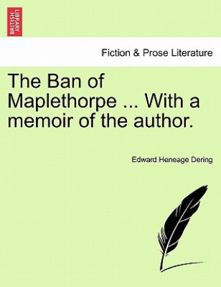 Kniha Ban of Maplethorpe ... with a Memoir of the Author. Edward Heneage Dering