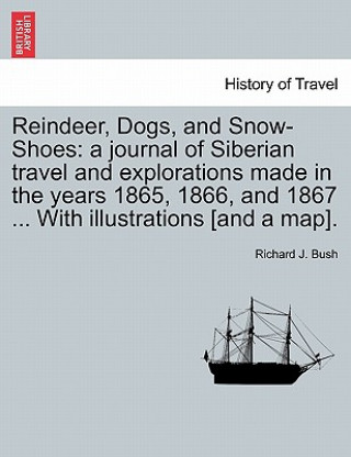 Knjiga Reindeer, Dogs, and Snow-Shoes Richard J Bush