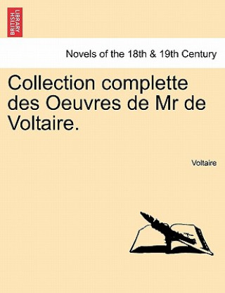 Carte Collection Complette Des Oeuvres de MR de Voltaire. Voltaire