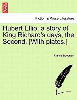 Kniha Hubert Ellio; A Story of King Richard's Days, the Second. [With Plates.] Francis Davenant