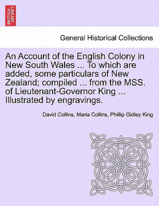 Kniha Account of the English Colony in New South Wales ... To which are added, some particulars of New Zealand; compiled ... from the MSS. of Lieutenant-Gov Phillip Gidley King