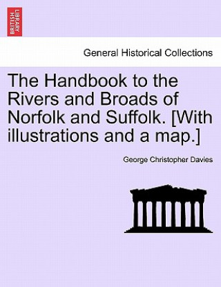 Carte Handbook to the Rivers and Broads of Norfolk and Suffolk. [With Illustrations and a Map.] George Christopher Davies