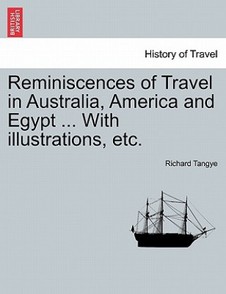 Kniha Reminiscences of Travel in Australia, America and Egypt ... with Illustrations, Etc. Tangye