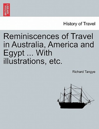 Buch Reminiscences of Travel in Australia, America and Egypt ... with Illustrations, Etc. Tangye