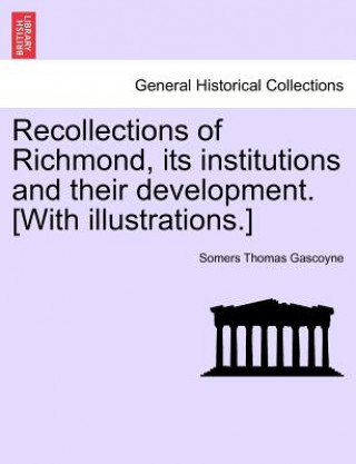 Carte Recollections of Richmond, Its Institutions and Their Development. [With Illustrations.] Somers Thomas Gascoyne