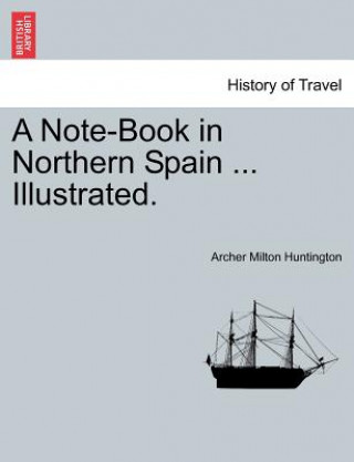 Carte Note-Book in Northern Spain ... Illustrated. Archer Milton Huntington