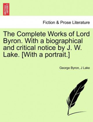 Kniha Complete Works of Lord Byron. with a Biographical and Critical Notice by J. W. Lake. [With a Portrait.] Vol. II J Lake