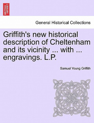 Книга Griffith's New Historical Description of Cheltenham and Its Vicinity ... with ... Engravings. L.P. Samuel Young Griffith