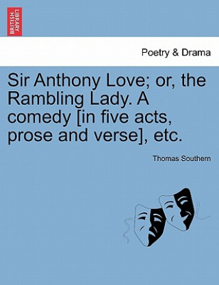 Carte Sir Anthony Love; Or, the Rambling Lady. a Comedy [In Five Acts, Prose and Verse], Etc. Thomas Southern