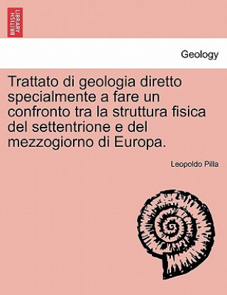 Kniha Trattato Di Geologia Diretto Specialmente a Fare Un Confronto Tra La Struttura Fisica del Settentrione E del Mezzogiorno Di Europa. Leopoldo Pilla