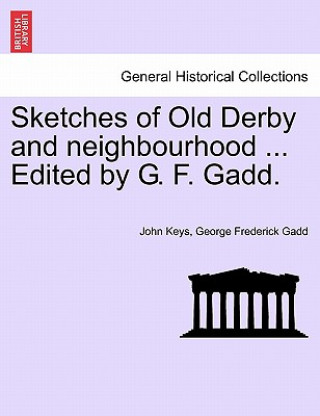 Carte Sketches of Old Derby and Neighbourhood ... Edited by G. F. Gadd. George Frederick Gadd