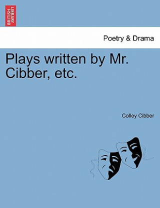 Könyv Plays Written by Mr. Cibber, Etc. Colley Cibber