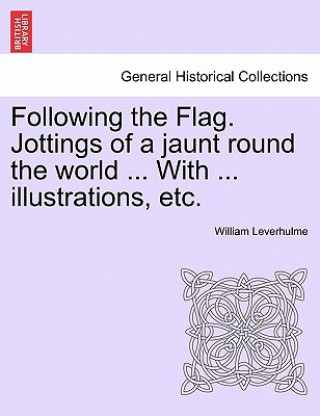 Livre Following the Flag. Jottings of a Jaunt Round the World ... with ... Illustrations, Etc. William Leverhulme