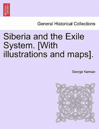 Buch Siberia and the Exile System. [With Illustrations and Maps]. Volume One George Kennan