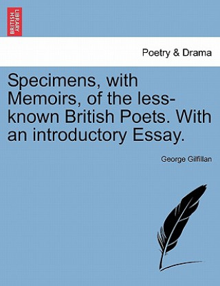 Kniha Specimens, with Memoirs, of the Less-Known British Poets. with an Introductory Essay. George Gilfillan