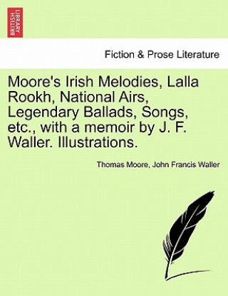 Книга Moore's Irish Melodies, Lalla Rookh, National Airs, Legendary Ballads, Songs, etc., with a memoir by J. F. Waller. Illustrations. Moore