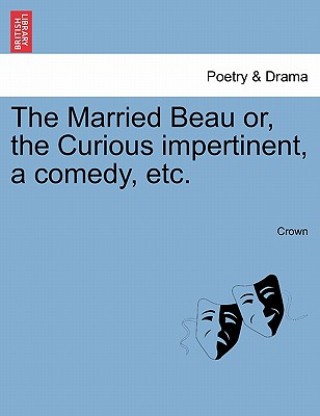 Buch Married Beau Or, the Curious Impertinent, a Comedy, Etc. MR Crown