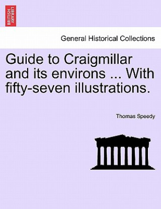 Kniha Guide to Craigmillar and Its Environs ... with Fifty-Seven Illustrations. Thomas Speedy