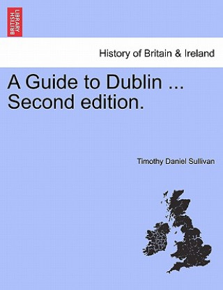 Kniha Guide to Dublin ... Second Edition. Timothy Daniel Sullivan