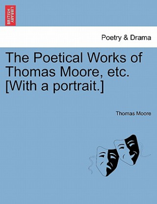 Könyv Poetical Works of Thomas Moore, Etc. [With a Portrait.] Moore