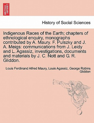 Carte Indigenous Races of the Earth; chapters of ethnological enquiry, monographs contributed by A. Maury. F. Pulszky and J. A. Meigs George Robins Gliddon